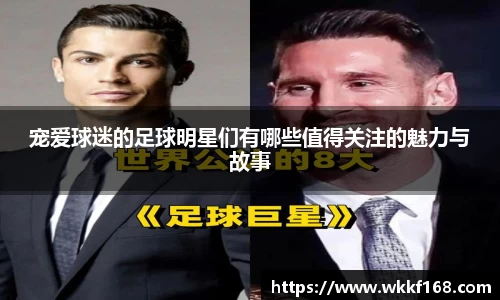 宠爱球迷的足球明星们有哪些值得关注的魅力与故事
